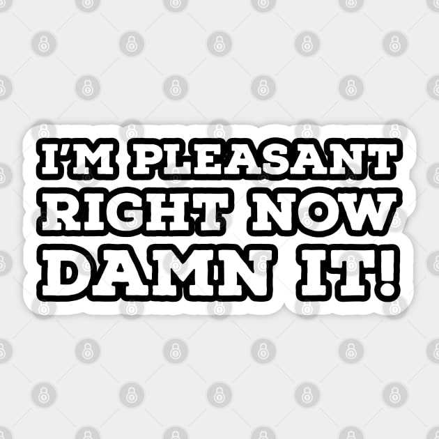 I'm Pleasant Right Now Damn it! Sticker by wildjellybeans